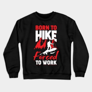 Born To Hike Forced To Work Crewneck Sweatshirt